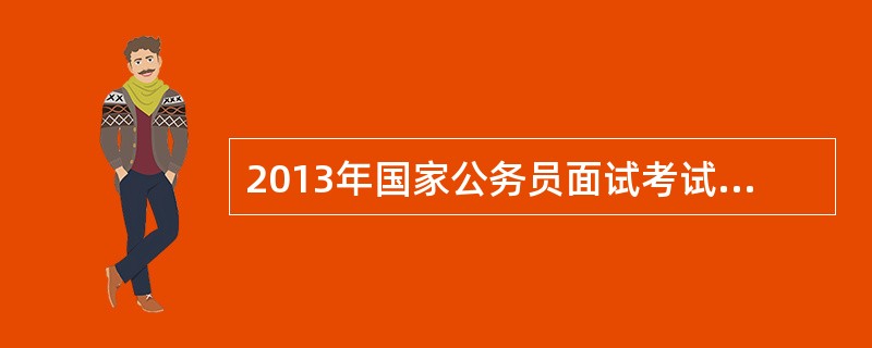 2013年国家公务员面试考试备考要趁早是真的么