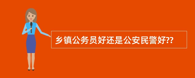 乡镇公务员好还是公安民警好??