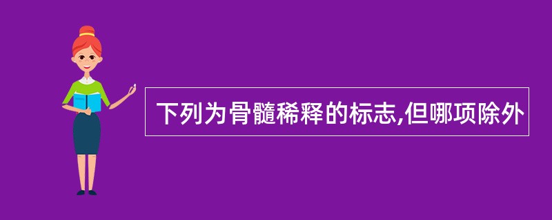 下列为骨髓稀释的标志,但哪项除外