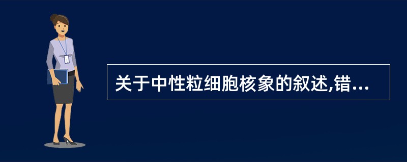 关于中性粒细胞核象的叙述,错误的是