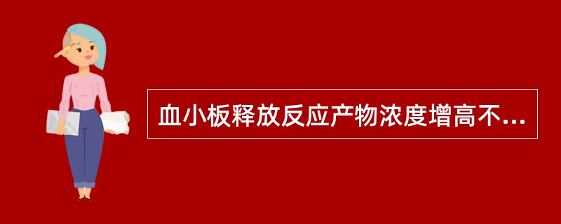 血小板释放反应产物浓度增高不包括