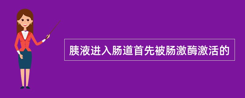 胰液进入肠道首先被肠激酶激活的