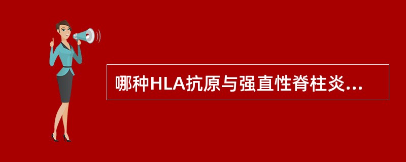 哪种HLA抗原与强直性脊柱炎关系最为密切