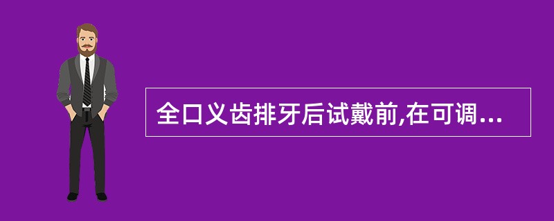 全口义齿排牙后试戴前,在可调式架和模型上观察,哪一项说法不正确A、边缘伸展是否恰