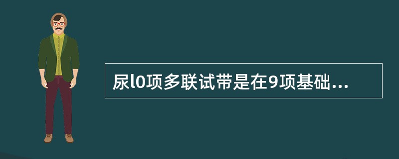 尿l0项多联试带是在9项基础上增加了