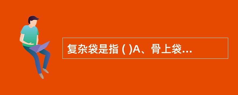 复杂袋是指 ( )A、骨上袋B、骨下袋C、螺旋型牙周袋D、复合袋E、真性牙周袋