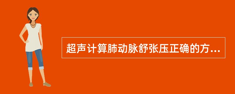 超声计算肺动脉舒张压正确的方法是首先获取A、三尖瓣反流压差B、三尖瓣射流速度C、