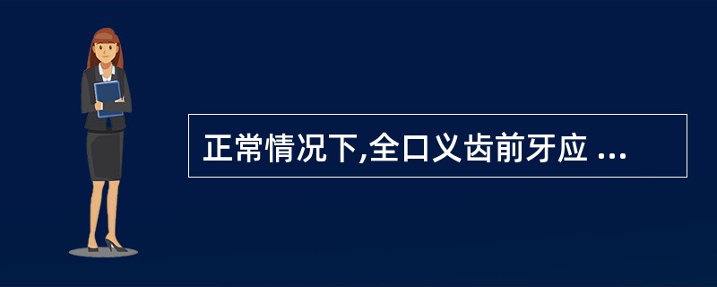 正常情况下,全口义齿前牙应 ( )A、排成浅覆和超B、排成深覆和超C、尽量形成较