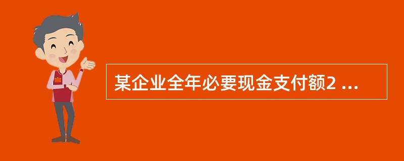 某企业全年必要现金支付额2 000万元,除银行同意在10月份贷款500万元外,其