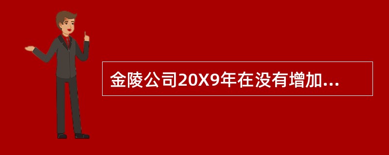 金陵公司20X9年在没有增加固定资产投资的情况下,甲产品销量比20X8年增加10