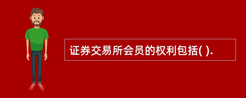 证券交易所会员的权利包括( ).