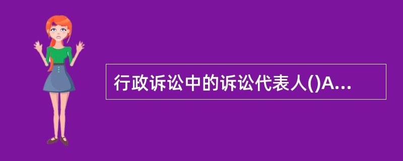 行政诉讼中的诉讼代表人()A、可以是1人B、只能在集团诉讼中才存在C、与本案诉讼