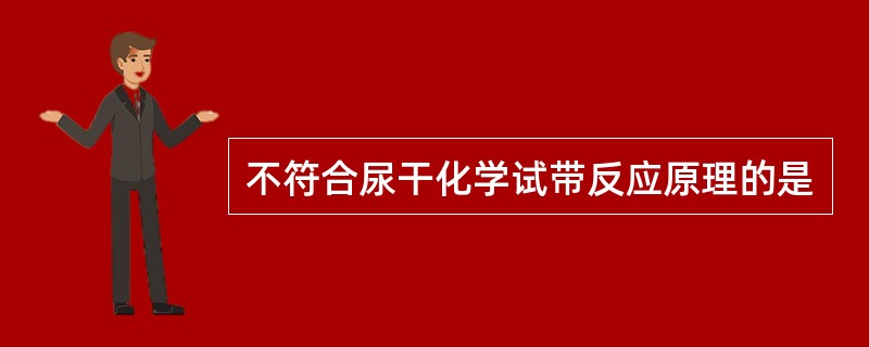 不符合尿干化学试带反应原理的是