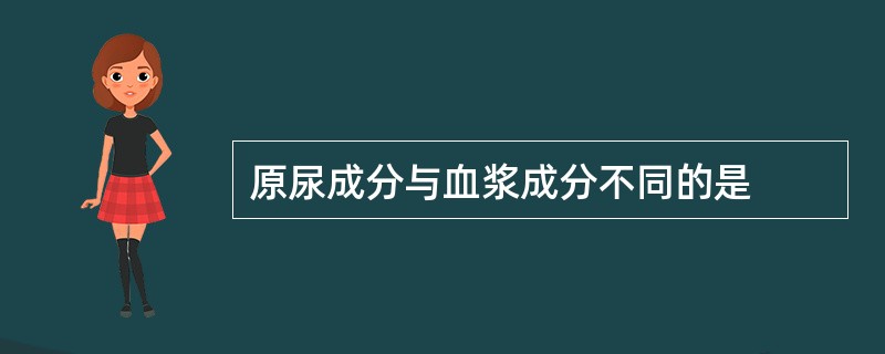 原尿成分与血浆成分不同的是