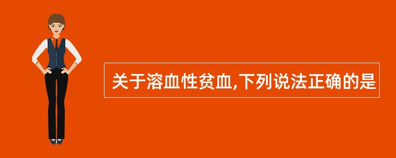 关于溶血性贫血,下列说法正确的是