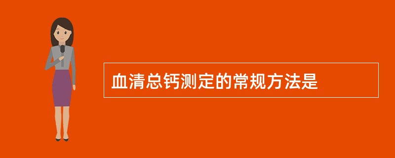 血清总钙测定的常规方法是