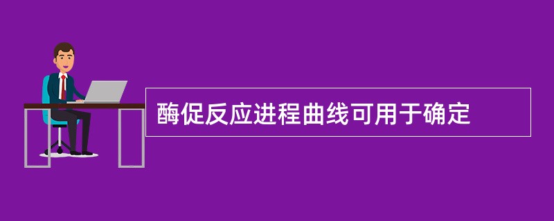 酶促反应进程曲线可用于确定