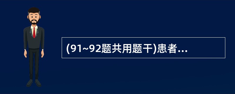 (91~92题共用题干)患者,女性,20岁,临床诊断为缺铁性贫血。91.该患者红