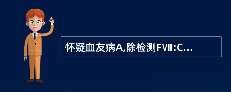 怀疑血友病A,除检测FⅧ:C外,还须检测