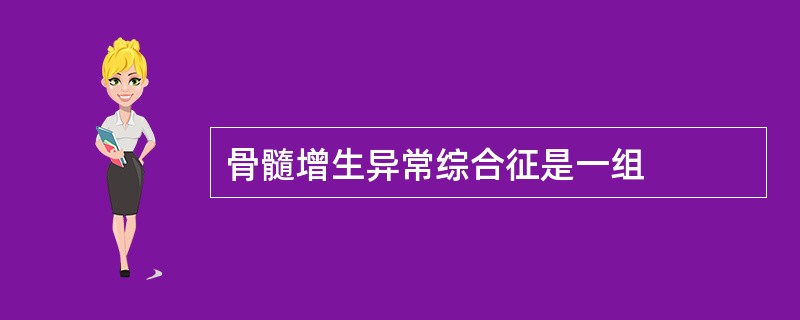 骨髓增生异常综合征是一组