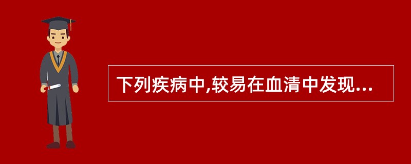 下列疾病中,较易在血清中发现SSA抗体的是