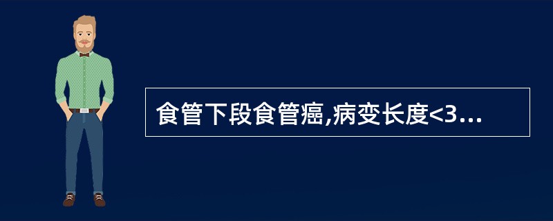 食管下段食管癌,病变长度<3cm,病变范围侵及黏膜下层,无淋巴结转移。最佳的治疗