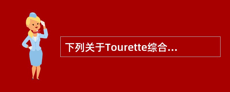 下列关于Tourette综合征的说法中不正确的是A、运动抽动和发声抽动同时出现B