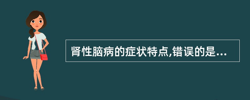 肾性脑病的症状特点,错误的是A、精神症状较神经症状常见B、神经症状可视为肾性脑病