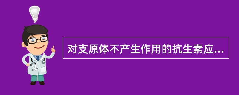 对支原体不产生作用的抗生素应是A、强力霉素B、红霉素C、螺旋霉素D、链霉素E、先