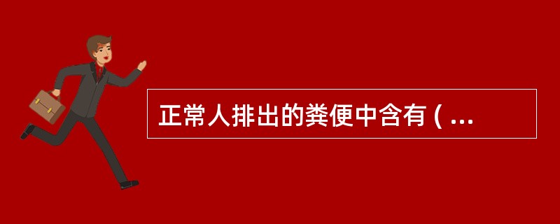 正常人排出的粪便中含有 ( )A、粪胆素B、粪胆原C、细菌D、脓细胞E、血红素