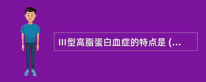 Ⅲ型高脂蛋白血症的特点是 ( )A、血浆IDL增加B、TC、TG均增加C、血浆静