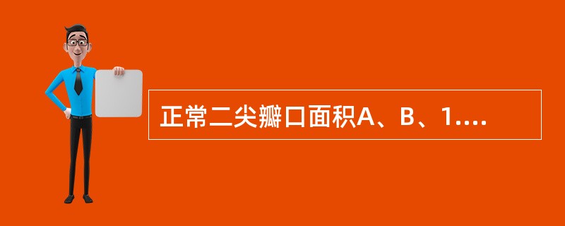 正常二尖瓣口面积A、B、1.0~1.5cmC、1.5~2.0cmD、4.0~6.