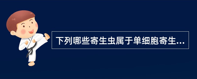 下列哪些寄生虫属于单细胞寄生虫 ( )A、孢子虫B、纤毛虫C、阿米巴D、鞭毛虫E