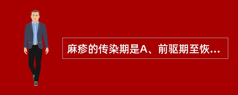 麻疹的传染期是A、前驱期至恢复期B、前驱期至出疹期C、潜伏期至前驱期D、发病前2