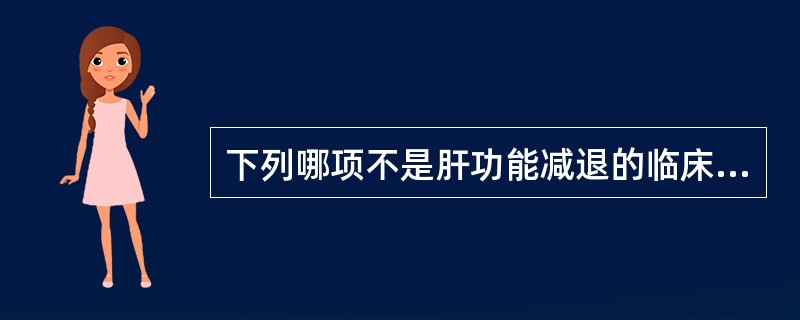 下列哪项不是肝功能减退的临床表现A、水肿B、鼻衄C、睾丸萎缩D、脾大E、黄疸 -