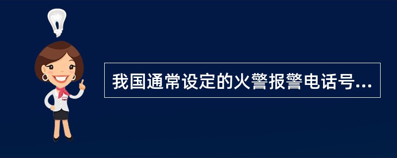 我国通常设定的火警报警电话号码是()。A 110B 119C 120D 122