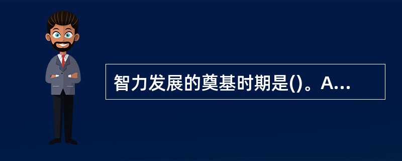 智力发展的奠基时期是()。A、0~6岁B、0~5岁C、0~3岁D、0~7岁 -