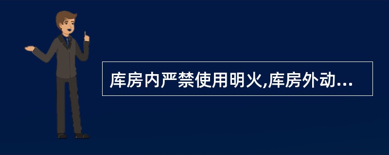 库房内严禁使用明火,库房外动火作业必须办理动火证,动火证必须注明()等内容