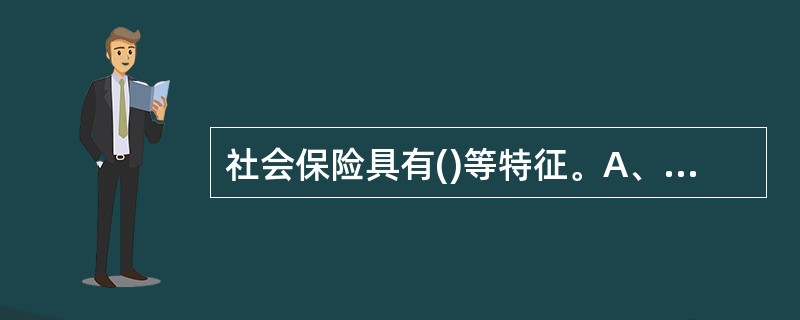 社会保险具有()等特征。A、节流性、开源性、多样性B、法制性、多样性、保障性C、