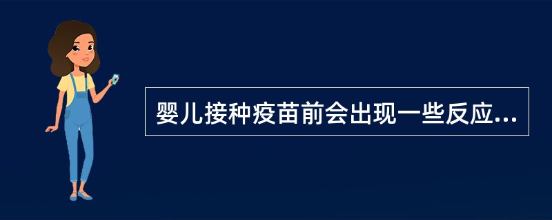 婴儿接种疫苗前会出现一些反应,有局部反应和全身反应。