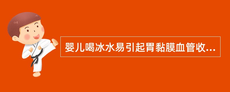 婴儿喝冰水易引起胃黏膜血管收缩。