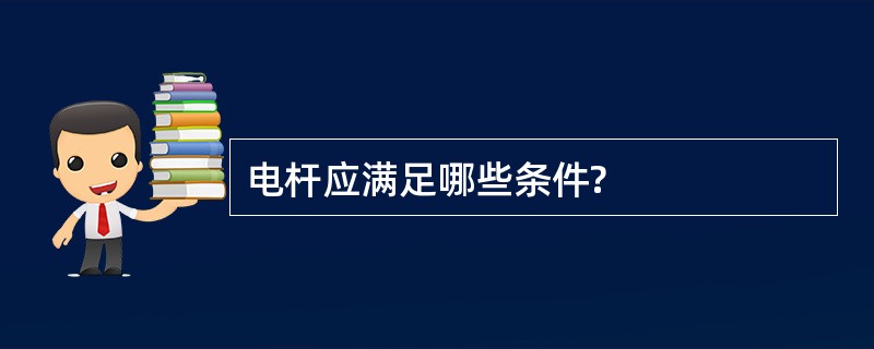 电杆应满足哪些条件?