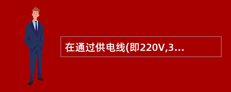 在通过供电线(即220V,380V电力线)工作时,应当将供电线剪断。()