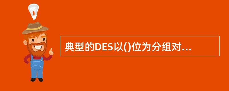 典型的DES以()位为分组对数据进行加密。