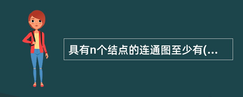 具有n个结点的连通图至少有()条边。