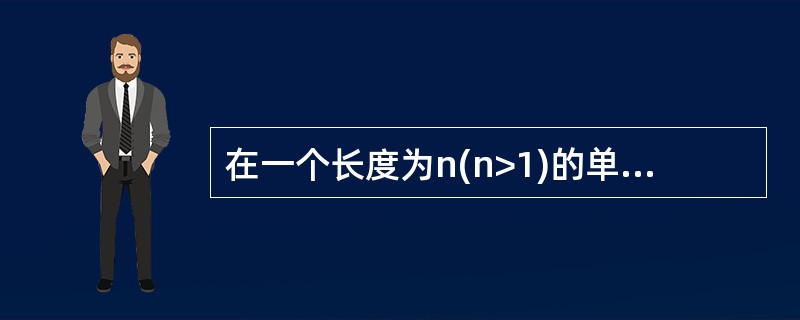 在一个长度为n(n>1)的单链表上,设有头和尾两个指针,执行()操作与链表的长度