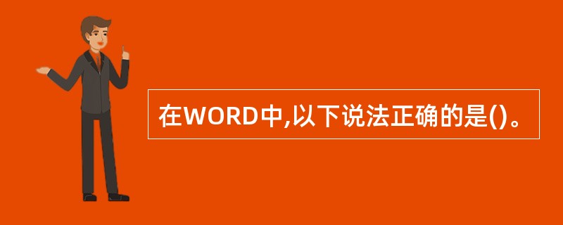 在WORD中,以下说法正确的是()。