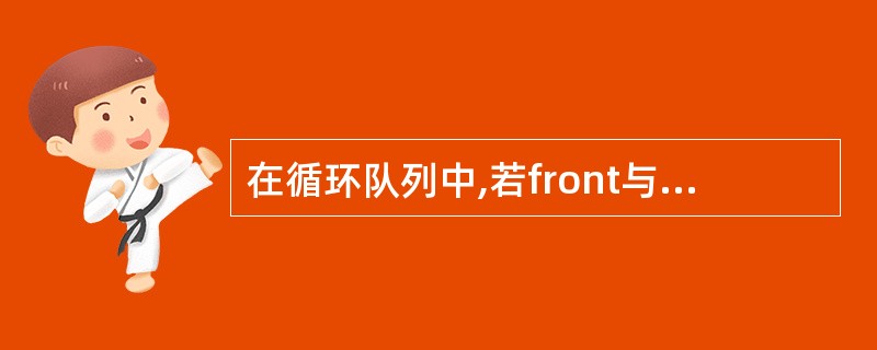 在循环队列中,若front与rear分别表示对头元素和队尾元素的位置,则判断循环