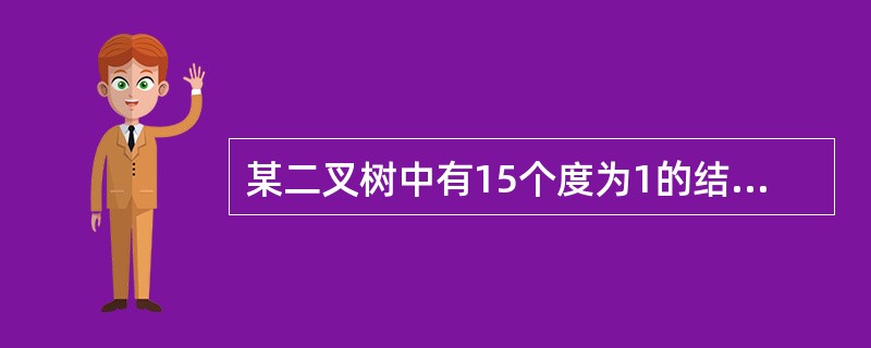 某二叉树中有15个度为1的结点,l6个度为2的结点,则该二叉树中总的结点数为()