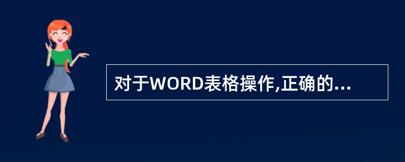 对于WORD表格操作,正确的说法是()。